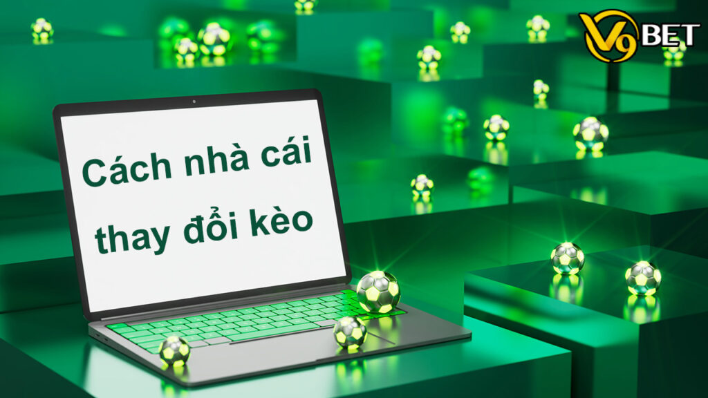 Cách nhận biết nhà cái thay đổi kèo